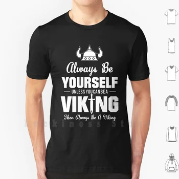 Uvijek budi ono što jesi, Ako ne možeš biti Викингом t-Shirt Majica Viking sa po cijeloj površini 100% Pamuk Nova Cool majica Uvijek budite svoji